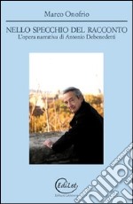 Nello specchio del racconto. L'opera narrativa di Antonio Debenedetti libro