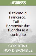 Il talento di Francesco. Totti e Borromini: due fuoriclasse a confronto