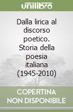 Dalla lirica al discorso poetico. Storia della poesia italiana (1945-2010)