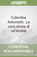 Colomba Antonietti. La vera storia di un'eroina libro