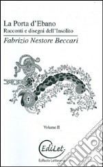 La porta d'Ebano. Racconti e disegni dell'insolito. Vol. 2