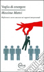 Voglia di emergere. Migliorarsi e avere successo nei rapporti interpersonali libro