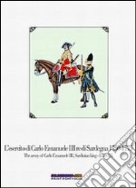 L'esercito di Carlo Emanuele III re di Sardegna (1750-1775)-The army of Carlo Emanuele III, Sardinian king (1750-1775). Ediz. bilingue libro