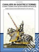 Cavalieri in giostre e tornei. Le dame, i cavalieri, l'arme, gli amori del XV e XVI secolo. Ediz. italiana e inglese. Vol. 2 libro