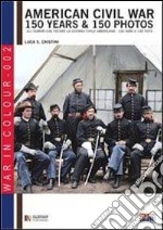 American civil war. 150 years & 150 photos. Ediz. italiana e inglese libro