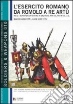 L'esercito romano da Romolo a re Artù. Ediz. italiana e inglese. Vol. 1: Da Romolo all'avvento di Ottaviano, VIII sec. fine I sec. a.C. libro