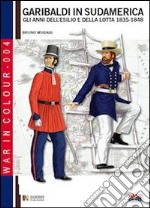 Garibaldi in Sudamerica. Gli anni dell'esilio e della lotta 1835-1854 libro