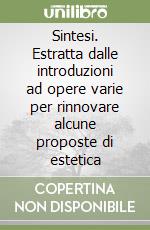 Sintesi. Estratta dalle introduzioni ad opere varie per rinnovare alcune proposte di estetica libro