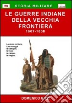 Le guerre indiane della vecchia frontiera (1607-1838) libro