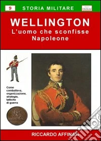 Wellington. L'uomo che sconfisse Napoleone libro