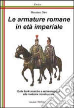 Le armature romane in età imperiale. Dalle fonti storiche e archeologiche alle moderne ricostruzioni libro