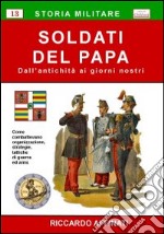 Soldati del Papa. Dall'antichità ai giorni nostri libro