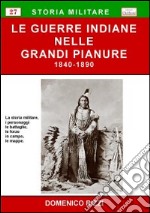 Le guerre indiane nelle grandi pianure 1840-1890. La storia militare, i personaggi, le battaglie, le forze in campo, le mappe libro