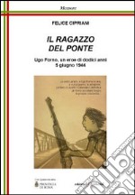 Il ragazzo del ponte. Ugo Forno, un eroe di dodici anni, 5 giugno 1944 libro