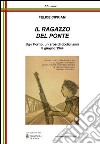 Il ragazzo del ponte. Ugo Forno, un eroe di dodici anni, 5 giugno 1944 libro di Cipriani Felice