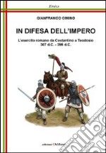 In difesa dell'impero. L'esercito romano da Costantino a Teodosio 307 d.C.-395 d.C.