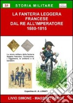 La fanteria leggera francese dal re all'imperatore 1580-1815 libro