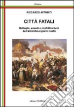 Cità fatali. Battaglie, assedi e conflitti urbani libro