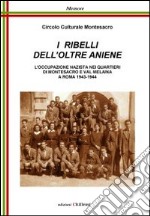 I ribelli dell'oltre Aniene. L'occupazione nazista nei quartieri di Montesacro e Val Melaina a Roma 1943-1944 libro