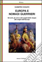 Europa e nomadi guerrieri. Gli sciti, gli unni e altri popoli delle steppe alle origini dell'Europa libro