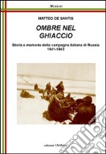 Ombre nel ghiaccio. Storie e memorie della campagna italiana di Russia1941-1943 libro