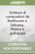 Scrittura di compositori da Beethoven e Debussy. Musica e grafologia libro