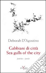 Sea gulls of the city. Poetic anthology 1991-2011. Ediz. italiana e inglese libro