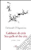 Sea gulls of the city. Poetic anthology 1991-2011. Ediz. italiana e inglese libro di D'Agostino Deborah