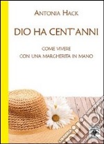 Dio ha cent'anni. Come vivere con una margherita in mano