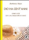 Dio ha cent'anni. Come vivere con una margherita in mano libro