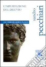 L'imperfezione del diluvio-An Unrehearsed Flood. Ediz. bilingue libro