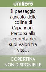 Il paesaggio agricolo delle colline di Capannori. Percorsi alla scoperta dei suoi valori tra vita quotidiana, aziende, prodotti e alimentazione libro