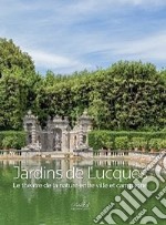 Jardins de Lucques. Le théatre de la nature entre ville et campagne. Ediz. illustrata libro