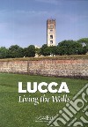 Lucca living the walls libro di Bedini Gilberto