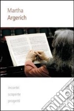 Martha Argerich. Incontri, scoperte, progetti