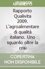 Rapporto Qualivita 2009. L'agroalimentare di qualità italiano. Uno sguardo oltre la crisi libro