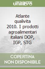 Atlante qualivita 2010. I prodotti agroalimentari italiani DOP, IGP, STG libro