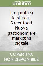 La qualità si fa strada . Street food. Nuova gastronomia e marketing digitale libro