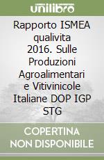 Rapporto ISMEA qualivita 2016. Sulle Produzioni Agroalimentari e Vitivinicole Italiane DOP IGP STG libro