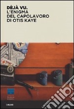 Deja vu. L'enigma del capolavoro di Otis Kaye libro