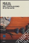 Deja vu. L'enigma del capolavoro di Otis Kaye libro di Bradburne J. M. (cur.)