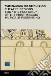 L'enigma di De Chirico. Bozzetti e figurini per «I puritani» del I Maggio musicale fiorentino. Ediz. inglese libro