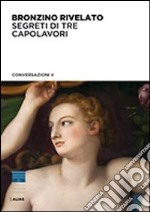 Bronzino rivelato. Segreti di tre capolavori libro