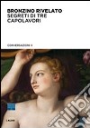 Bronzino rivelato. Segreti di tre capolavori libro