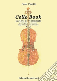 Cello book. Lezioni di violoncello. Metodo. Ediz. per la scuola. Vol. 1: Per imparare a suonare, leggere e scrivere la musica libro