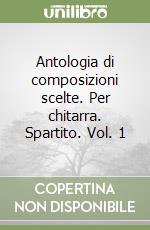 Antologia di composizioni scelte. Per chitarra. Spartito. Vol. 1