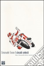 I circuiti celesti. Marco Simoncelli, la breve vita di un angelo centauro libro