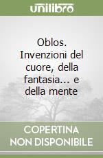 Oblos. Invenzioni del cuore, della fantasia... e della mente libro