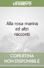 Alla rosa marina ed altri racconti