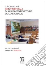 Cronache sentimentali di un investigatore occasionale libro